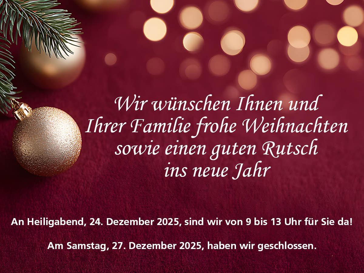 Wir wünschen Ihnen und Ihrer Familie frohe Weihnachten sowie einen guten Rutsch ins neue Jahr.